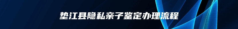 垫江县隐私亲子鉴定办理流程