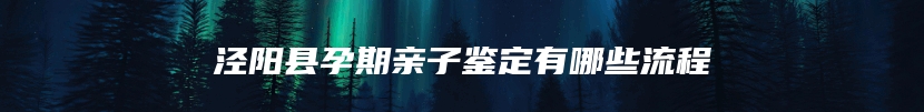 泾阳县孕期亲子鉴定有哪些流程