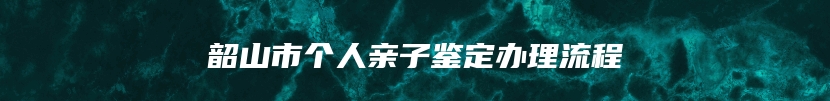 韶山市个人亲子鉴定办理流程