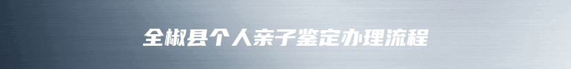 全椒县个人亲子鉴定办理流程