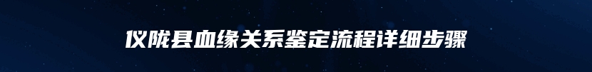 仪陇县血缘关系鉴定流程详细步骤