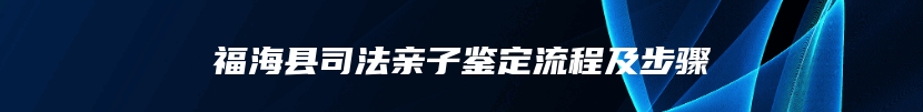 福海县司法亲子鉴定流程及步骤