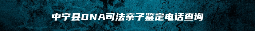 中宁县DNA司法亲子鉴定电话查询