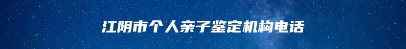 江阴市个人亲子鉴定机构电话