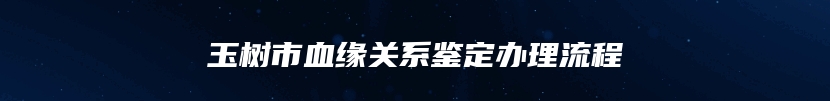 玉树市血缘关系鉴定办理流程