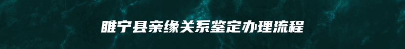 睢宁县亲缘关系鉴定办理流程