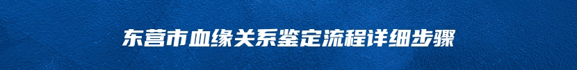 东营市血缘关系鉴定流程详细步骤