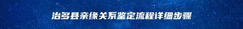 治多县亲缘关系鉴定流程详细步骤