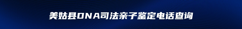 美姑县DNA司法亲子鉴定电话查询