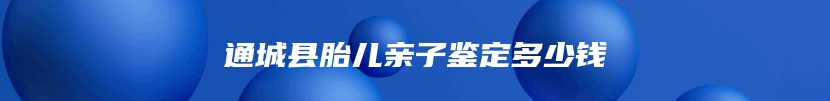 通城县胎儿亲子鉴定多少钱