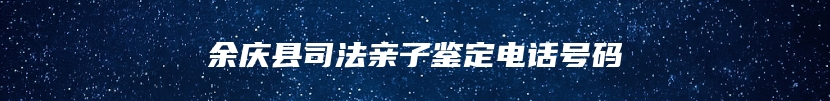 余庆县司法亲子鉴定电话号码