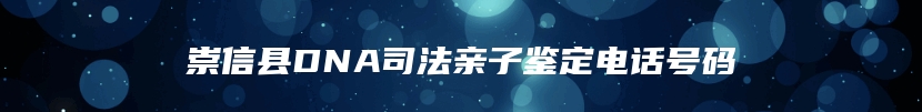 崇信县DNA司法亲子鉴定电话号码