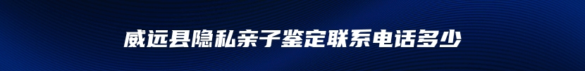 威远县隐私亲子鉴定联系电话多少