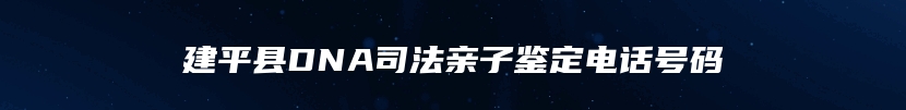 建平县DNA司法亲子鉴定电话号码