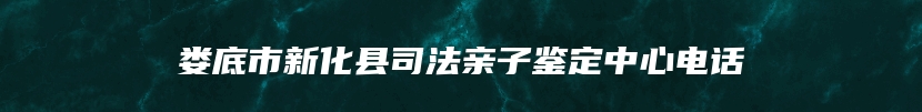 娄底市新化县司法亲子鉴定中心电话