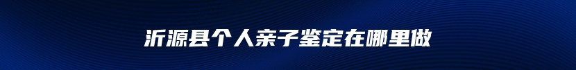 沂源县个人亲子鉴定在哪里做