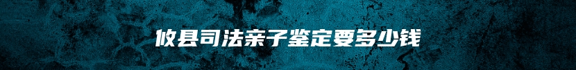 攸县司法亲子鉴定要多少钱