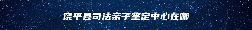 饶平县司法亲子鉴定中心在哪