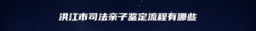 洪江市司法亲子鉴定流程有哪些