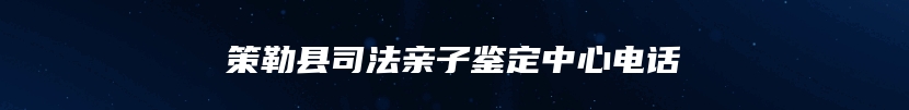 策勒县司法亲子鉴定中心电话