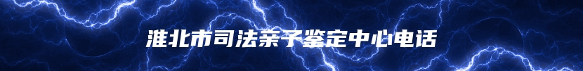 淮北市司法亲子鉴定中心电话