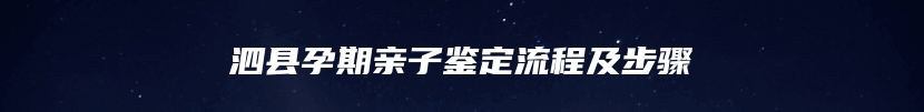 泗县孕期亲子鉴定流程及步骤