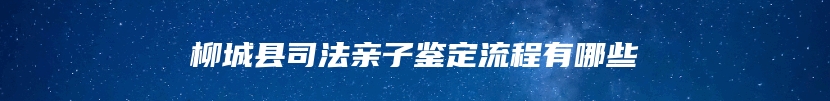 柳城县司法亲子鉴定流程有哪些