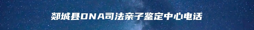 郯城县DNA司法亲子鉴定中心电话