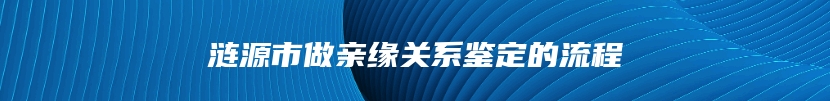 涟源市做亲缘关系鉴定的流程