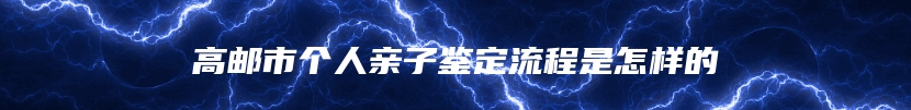 高邮市个人亲子鉴定流程是怎样的