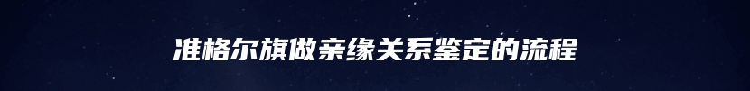 准格尔旗做亲缘关系鉴定的流程