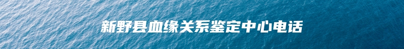 新野县血缘关系鉴定中心电话