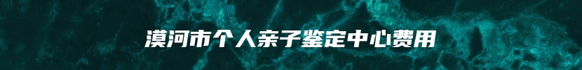 漠河市个人亲子鉴定中心费用