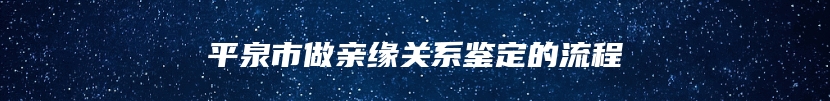 平泉市做亲缘关系鉴定的流程