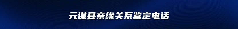 元谋县亲缘关系鉴定电话