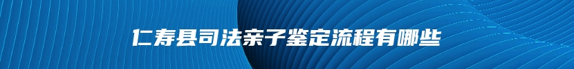 仁寿县司法亲子鉴定流程有哪些