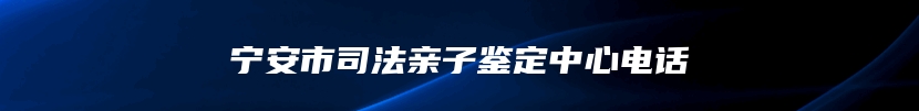 宁安市司法亲子鉴定中心电话