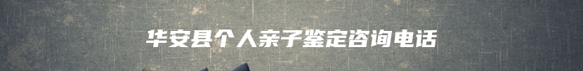 华安县个人亲子鉴定咨询电话