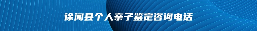 徐闻县个人亲子鉴定咨询电话