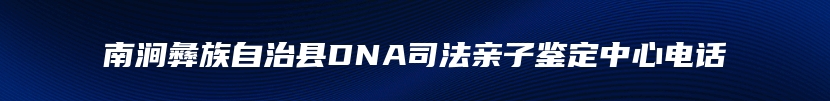 南涧彝族自治县DNA司法亲子鉴定中心电话