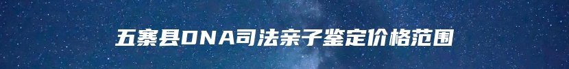 五寨县DNA司法亲子鉴定价格范围