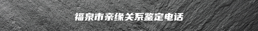 福泉市亲缘关系鉴定电话