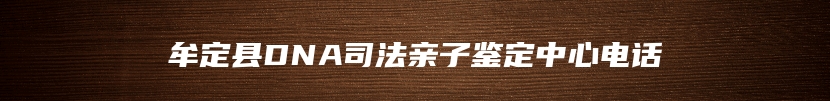 牟定县DNA司法亲子鉴定中心电话