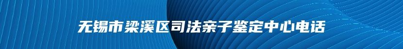 无锡市梁溪区司法亲子鉴定中心电话