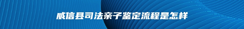 威信县司法亲子鉴定流程是怎样