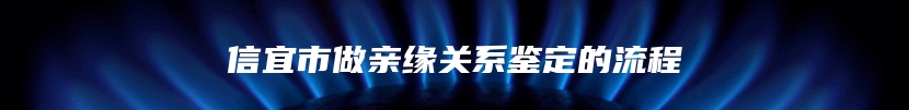 信宜市做亲缘关系鉴定的流程