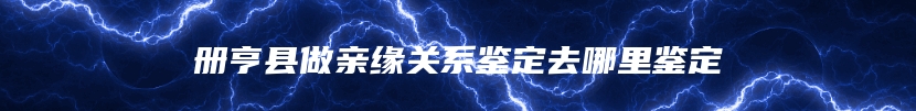 册亨县做亲缘关系鉴定去哪里鉴定