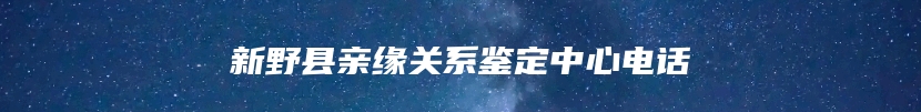 新野县亲缘关系鉴定中心电话