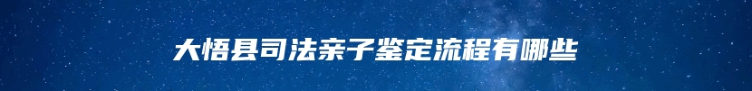 大悟县司法亲子鉴定流程有哪些