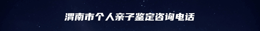 渭南市个人亲子鉴定咨询电话